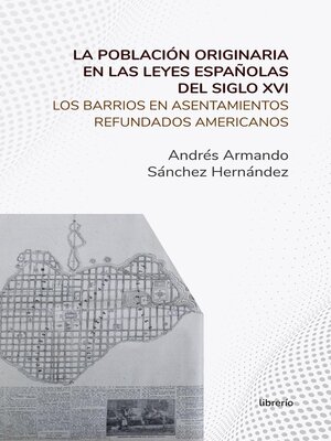 La población originaria en las leyes españolas del siglo XVI Los barrios en asentamientos refundados americanos - ebook